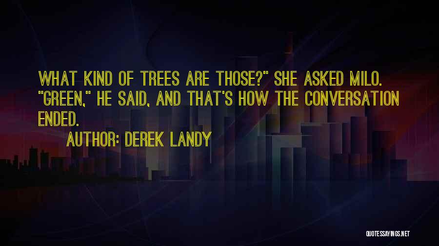 Derek Landy Quotes: What Kind Of Trees Are Those? She Asked Milo. Green, He Said, And That's How The Conversation Ended.