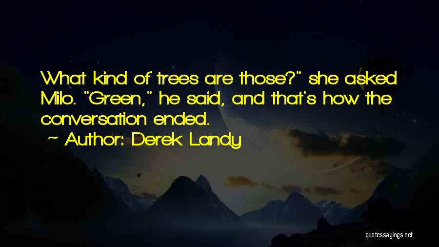 Derek Landy Quotes: What Kind Of Trees Are Those? She Asked Milo. Green, He Said, And That's How The Conversation Ended.