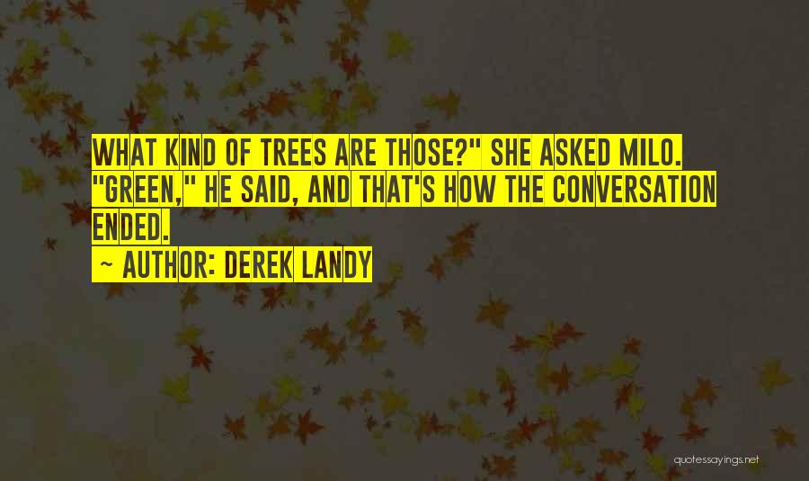 Derek Landy Quotes: What Kind Of Trees Are Those? She Asked Milo. Green, He Said, And That's How The Conversation Ended.