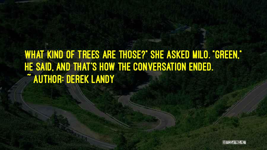 Derek Landy Quotes: What Kind Of Trees Are Those? She Asked Milo. Green, He Said, And That's How The Conversation Ended.