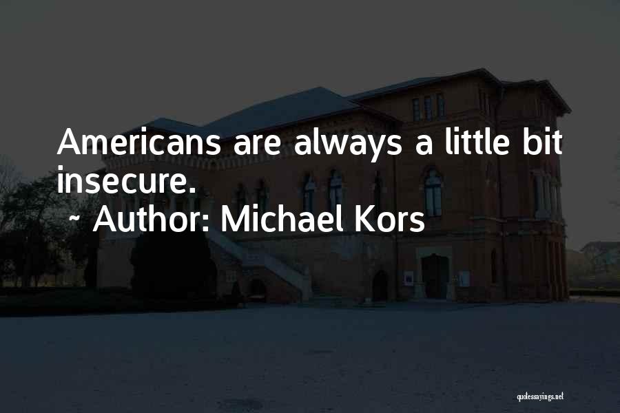 Michael Kors Quotes: Americans Are Always A Little Bit Insecure.