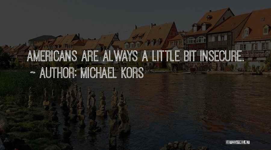 Michael Kors Quotes: Americans Are Always A Little Bit Insecure.