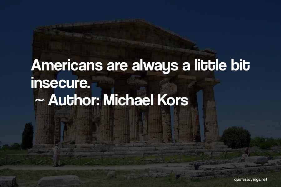Michael Kors Quotes: Americans Are Always A Little Bit Insecure.