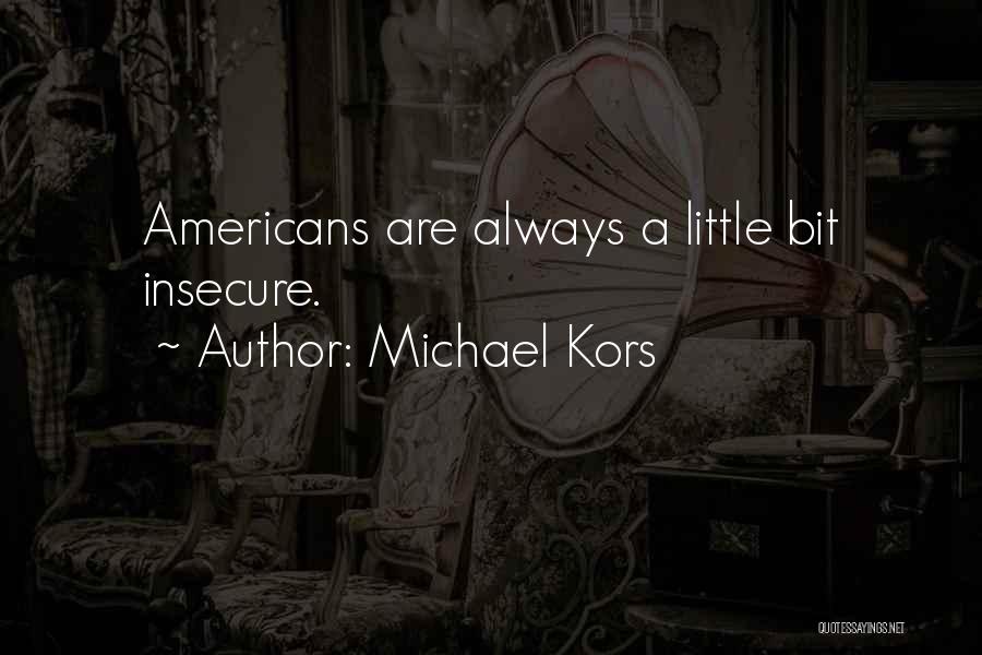 Michael Kors Quotes: Americans Are Always A Little Bit Insecure.