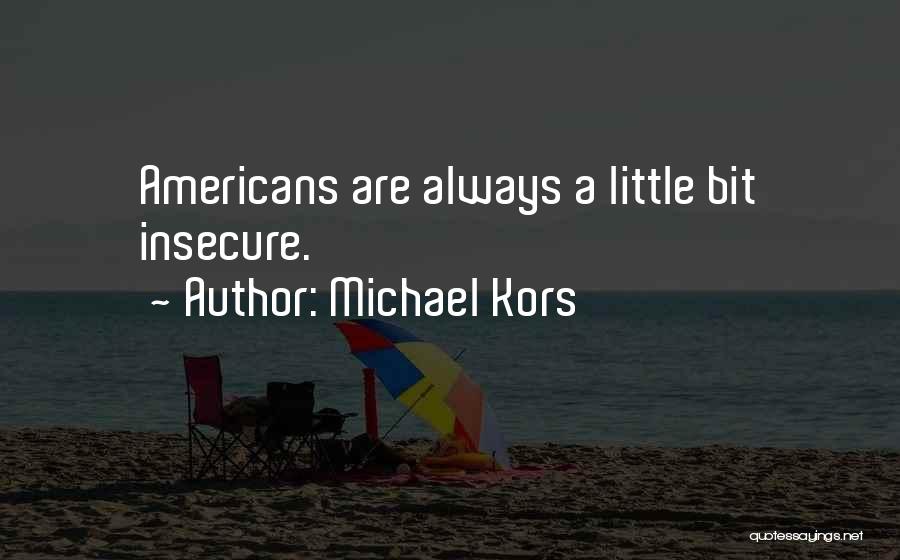 Michael Kors Quotes: Americans Are Always A Little Bit Insecure.