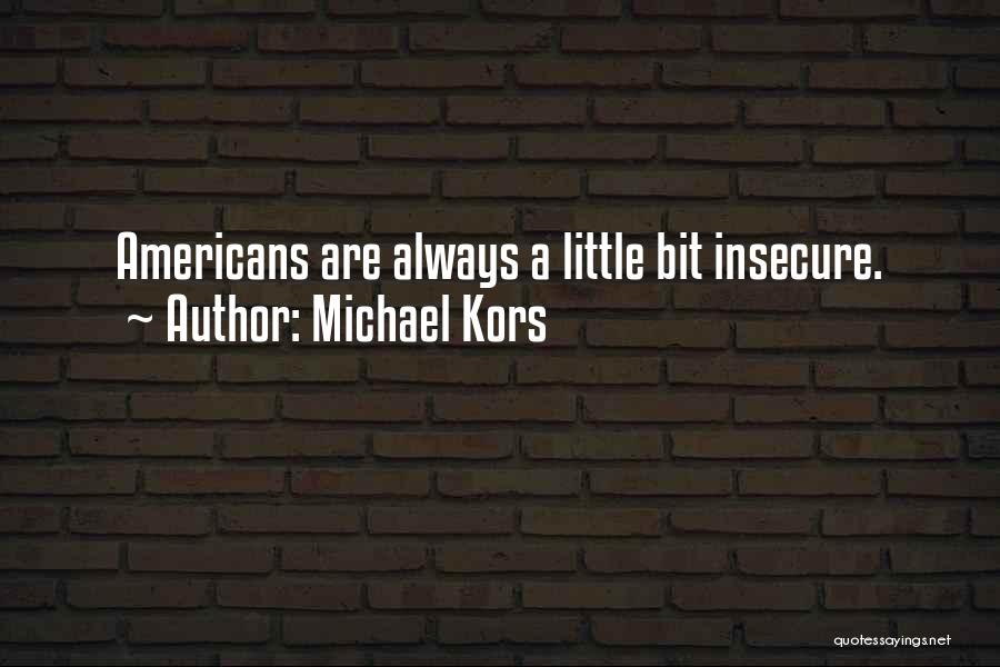 Michael Kors Quotes: Americans Are Always A Little Bit Insecure.