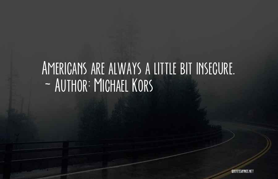 Michael Kors Quotes: Americans Are Always A Little Bit Insecure.
