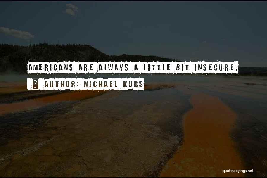 Michael Kors Quotes: Americans Are Always A Little Bit Insecure.