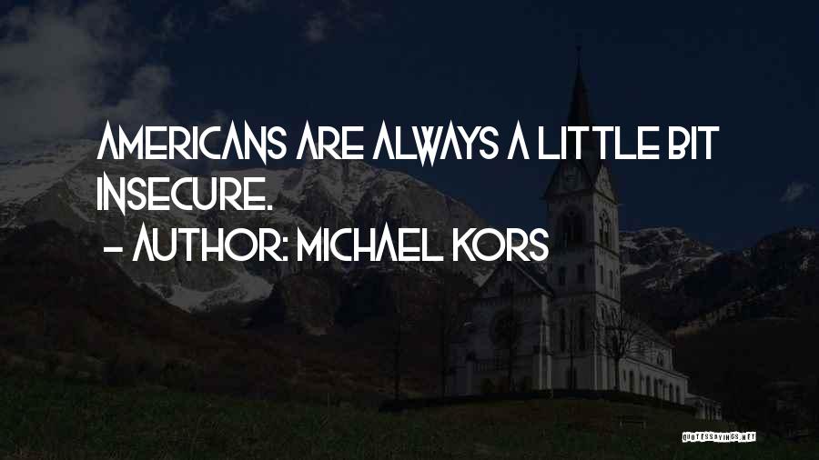 Michael Kors Quotes: Americans Are Always A Little Bit Insecure.
