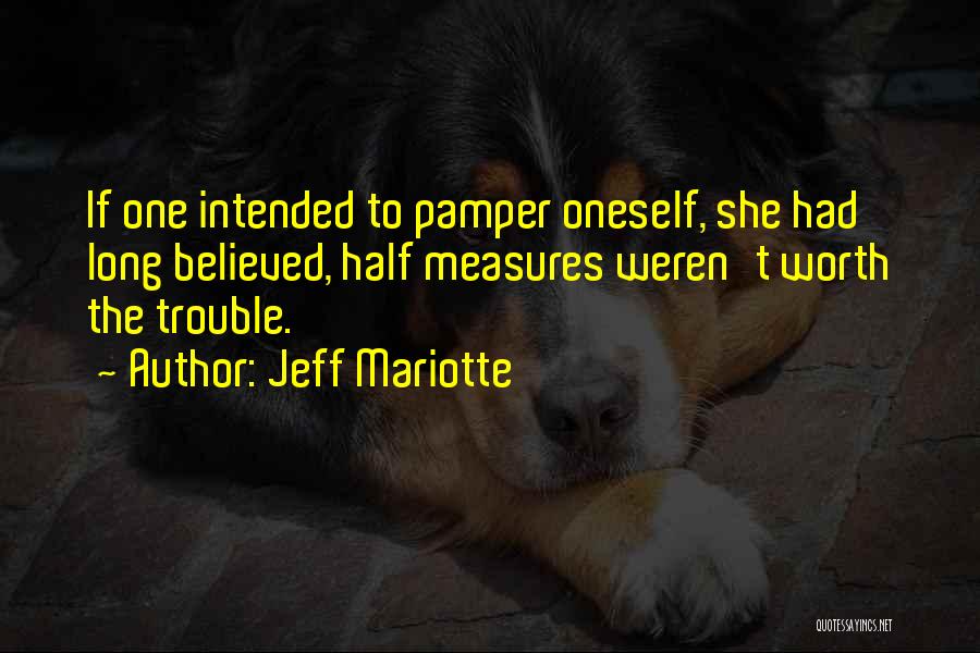 Jeff Mariotte Quotes: If One Intended To Pamper Oneself, She Had Long Believed, Half Measures Weren't Worth The Trouble.