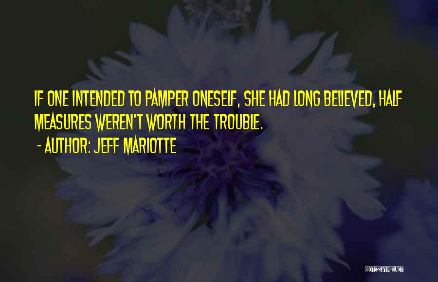 Jeff Mariotte Quotes: If One Intended To Pamper Oneself, She Had Long Believed, Half Measures Weren't Worth The Trouble.