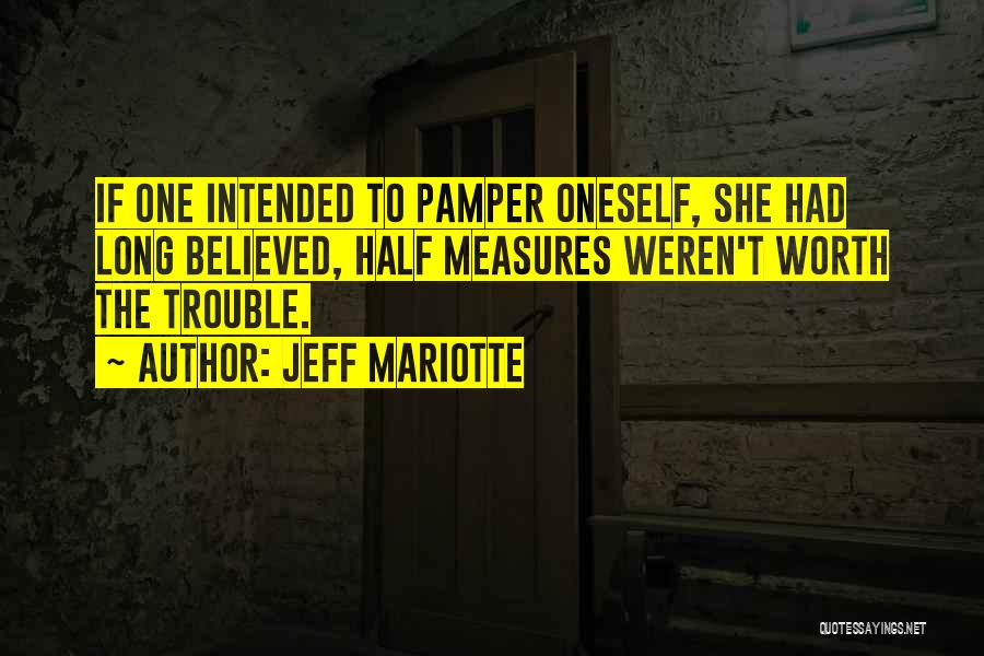 Jeff Mariotte Quotes: If One Intended To Pamper Oneself, She Had Long Believed, Half Measures Weren't Worth The Trouble.