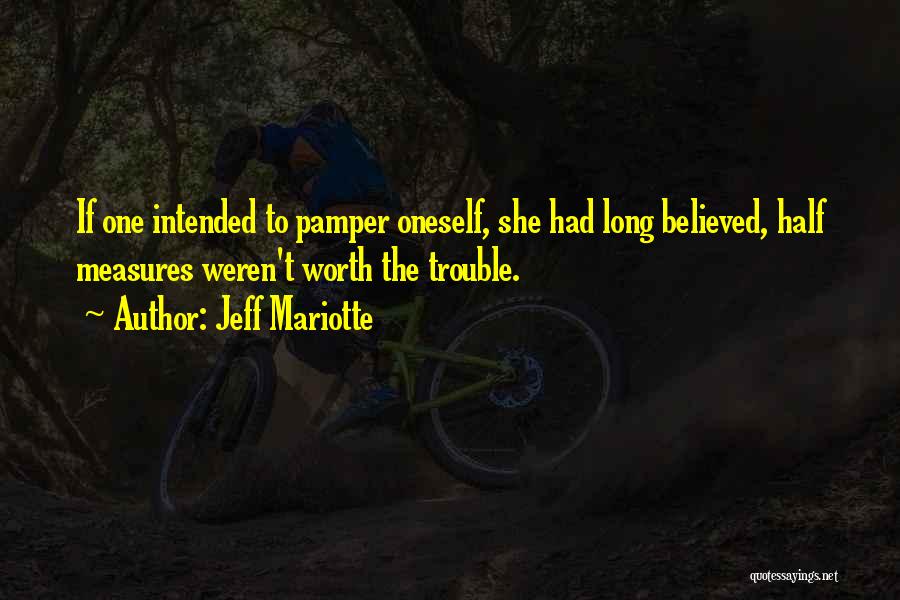 Jeff Mariotte Quotes: If One Intended To Pamper Oneself, She Had Long Believed, Half Measures Weren't Worth The Trouble.