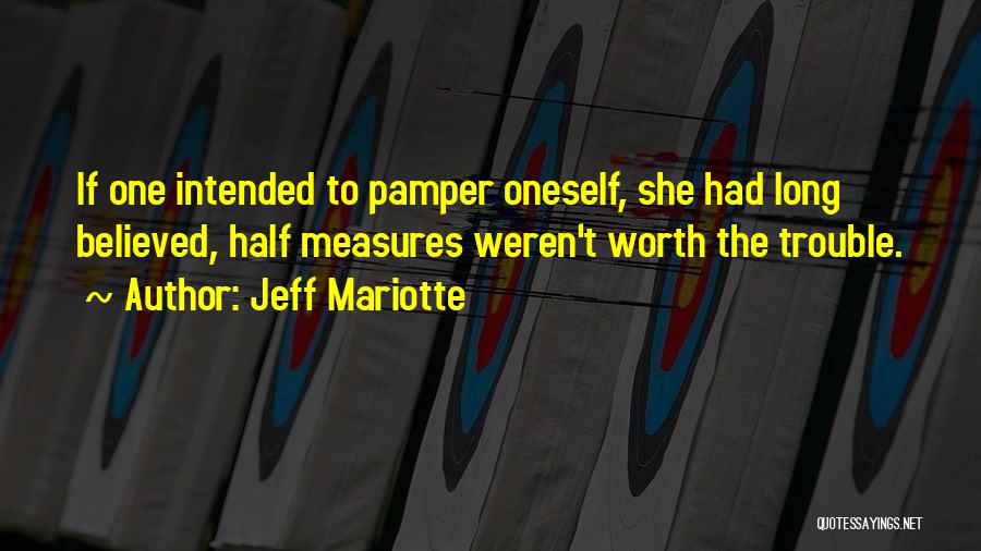 Jeff Mariotte Quotes: If One Intended To Pamper Oneself, She Had Long Believed, Half Measures Weren't Worth The Trouble.