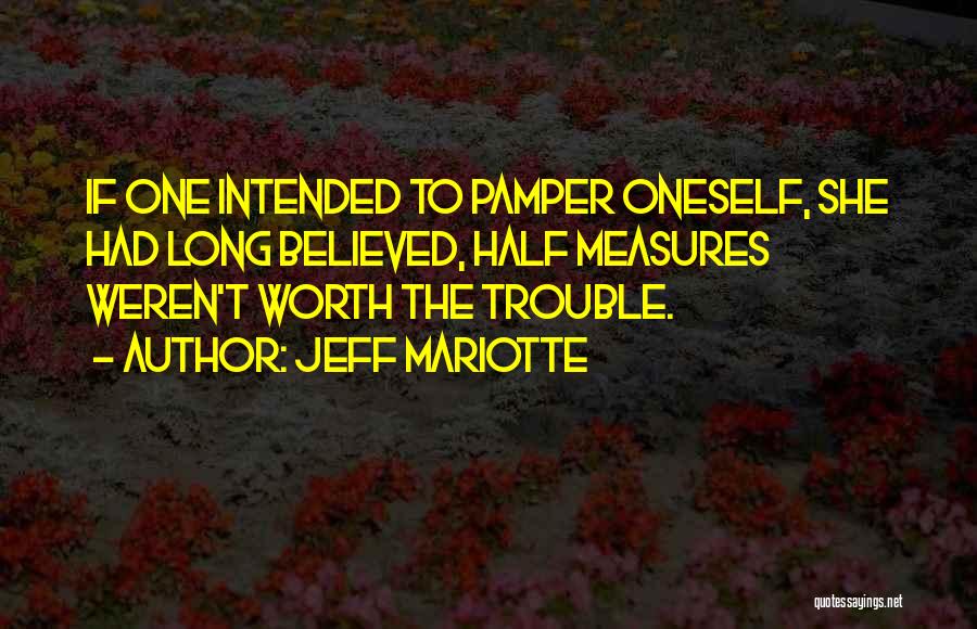 Jeff Mariotte Quotes: If One Intended To Pamper Oneself, She Had Long Believed, Half Measures Weren't Worth The Trouble.