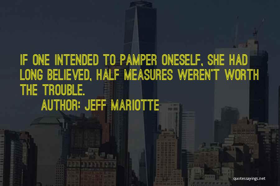 Jeff Mariotte Quotes: If One Intended To Pamper Oneself, She Had Long Believed, Half Measures Weren't Worth The Trouble.