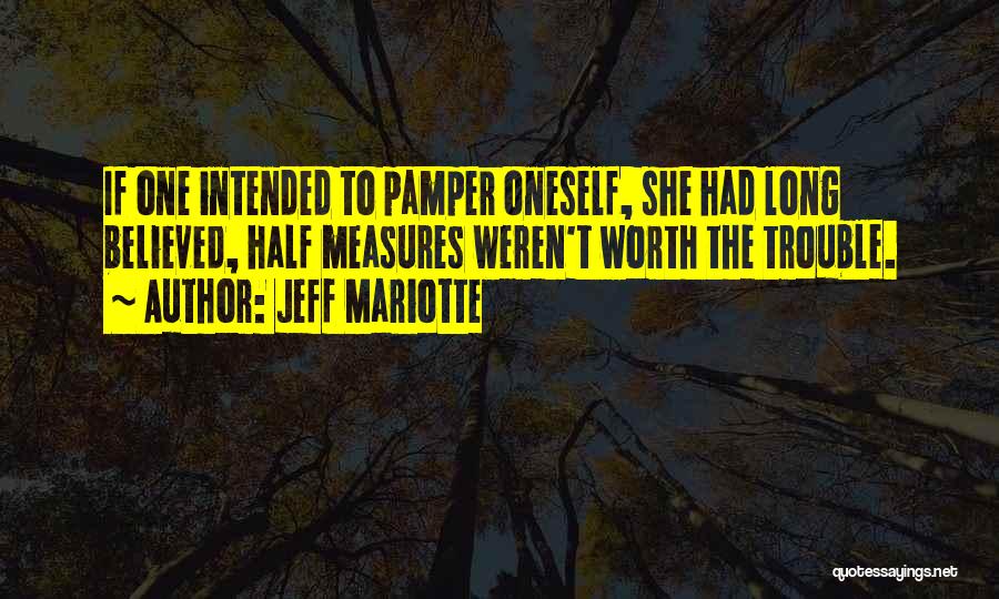 Jeff Mariotte Quotes: If One Intended To Pamper Oneself, She Had Long Believed, Half Measures Weren't Worth The Trouble.