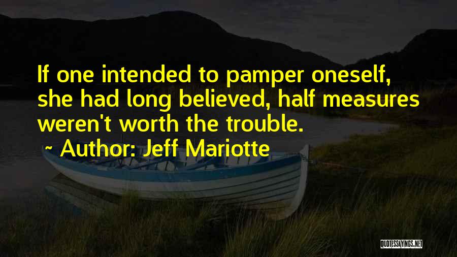 Jeff Mariotte Quotes: If One Intended To Pamper Oneself, She Had Long Believed, Half Measures Weren't Worth The Trouble.