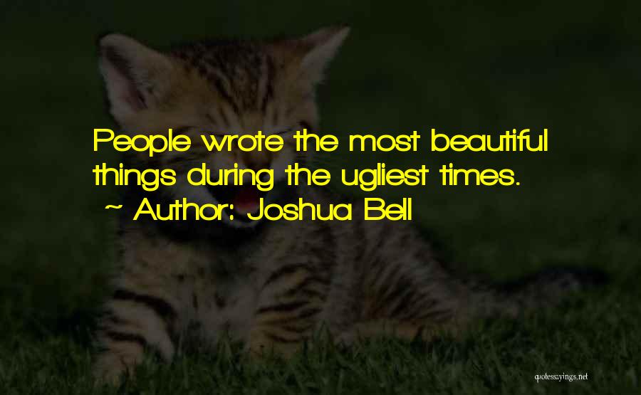 Joshua Bell Quotes: People Wrote The Most Beautiful Things During The Ugliest Times.