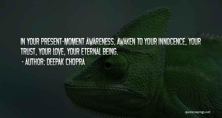 Deepak Chopra Quotes: In Your Present-moment Awareness, Awaken To Your Innocence, Your Trust, Your Love, Your Eternal Being.