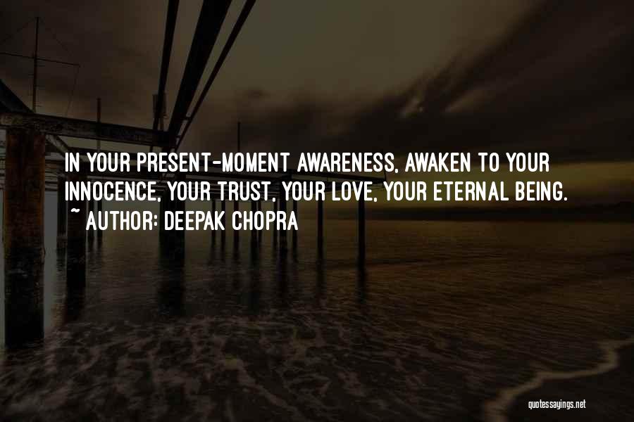 Deepak Chopra Quotes: In Your Present-moment Awareness, Awaken To Your Innocence, Your Trust, Your Love, Your Eternal Being.