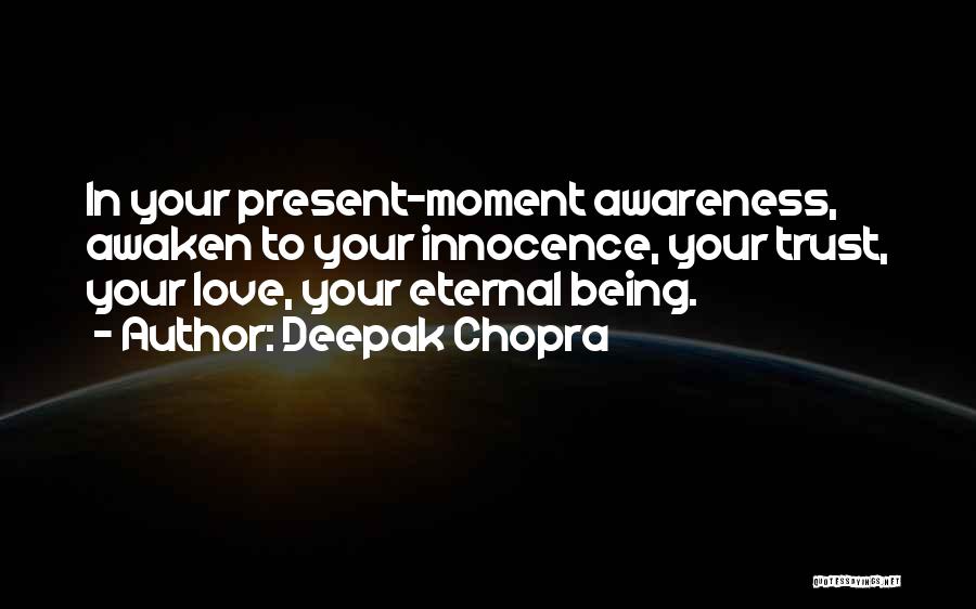 Deepak Chopra Quotes: In Your Present-moment Awareness, Awaken To Your Innocence, Your Trust, Your Love, Your Eternal Being.