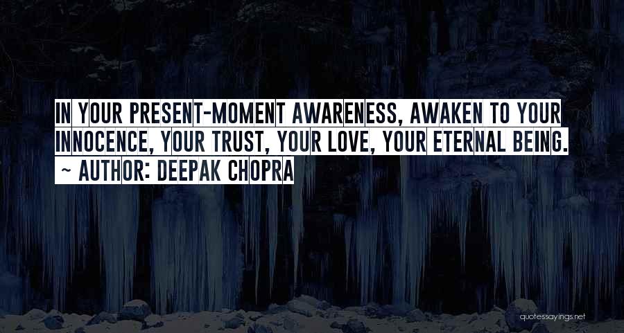 Deepak Chopra Quotes: In Your Present-moment Awareness, Awaken To Your Innocence, Your Trust, Your Love, Your Eternal Being.