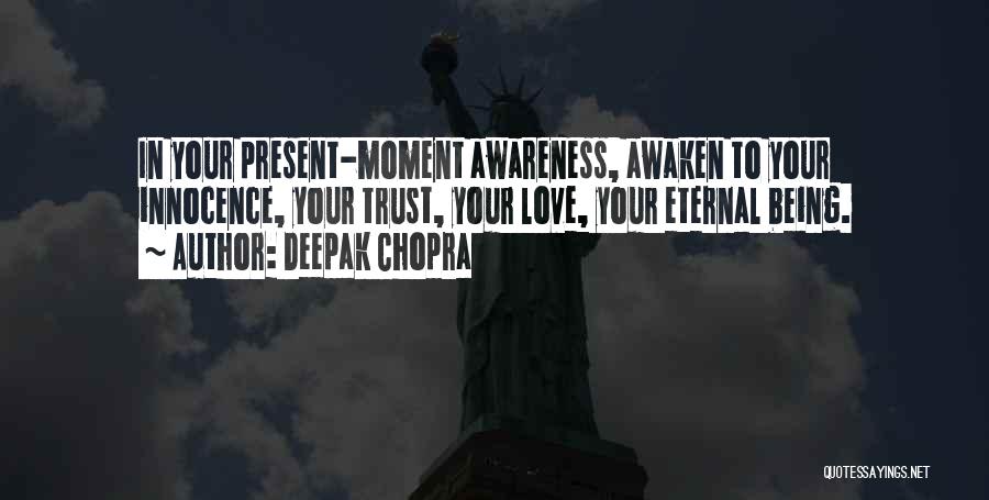 Deepak Chopra Quotes: In Your Present-moment Awareness, Awaken To Your Innocence, Your Trust, Your Love, Your Eternal Being.