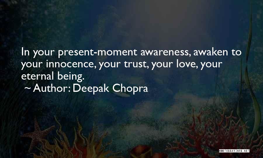 Deepak Chopra Quotes: In Your Present-moment Awareness, Awaken To Your Innocence, Your Trust, Your Love, Your Eternal Being.