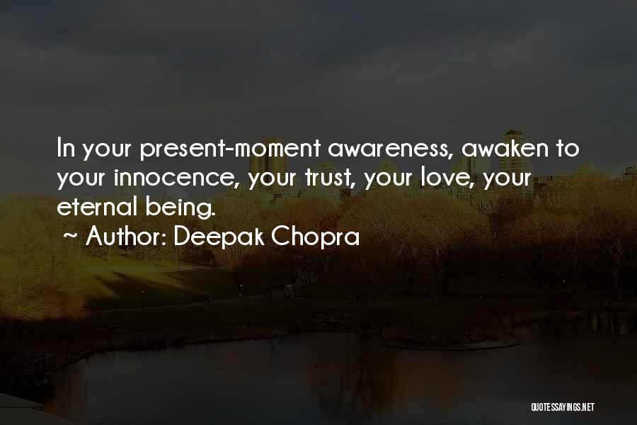 Deepak Chopra Quotes: In Your Present-moment Awareness, Awaken To Your Innocence, Your Trust, Your Love, Your Eternal Being.