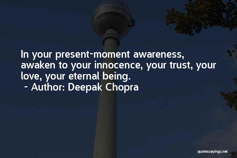 Deepak Chopra Quotes: In Your Present-moment Awareness, Awaken To Your Innocence, Your Trust, Your Love, Your Eternal Being.