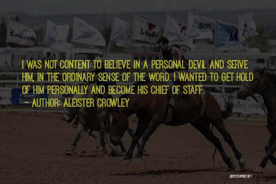 Aleister Crowley Quotes: I Was Not Content To Believe In A Personal Devil And Serve Him, In The Ordinary Sense Of The Word.