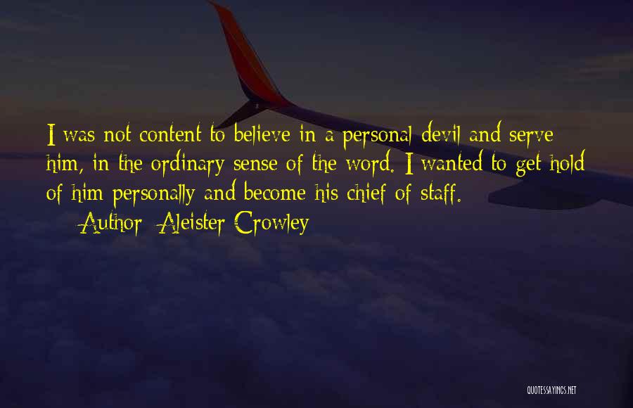 Aleister Crowley Quotes: I Was Not Content To Believe In A Personal Devil And Serve Him, In The Ordinary Sense Of The Word.
