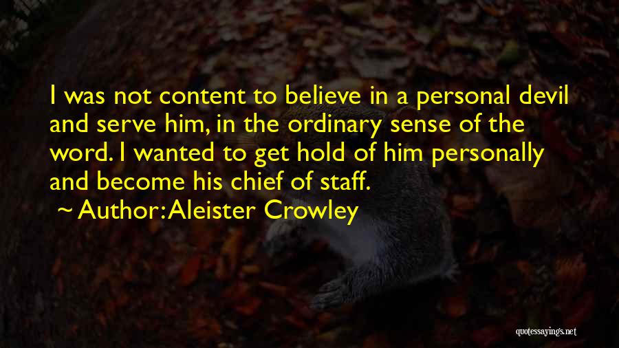 Aleister Crowley Quotes: I Was Not Content To Believe In A Personal Devil And Serve Him, In The Ordinary Sense Of The Word.