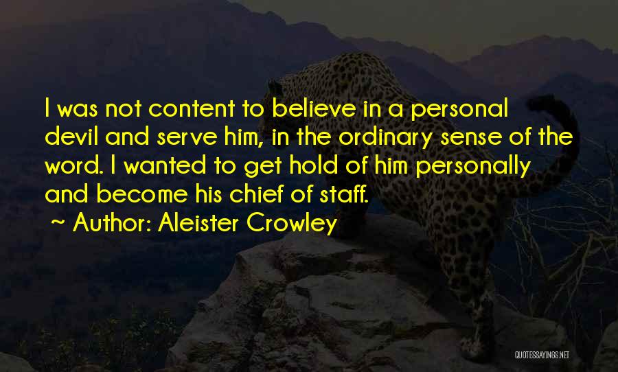 Aleister Crowley Quotes: I Was Not Content To Believe In A Personal Devil And Serve Him, In The Ordinary Sense Of The Word.