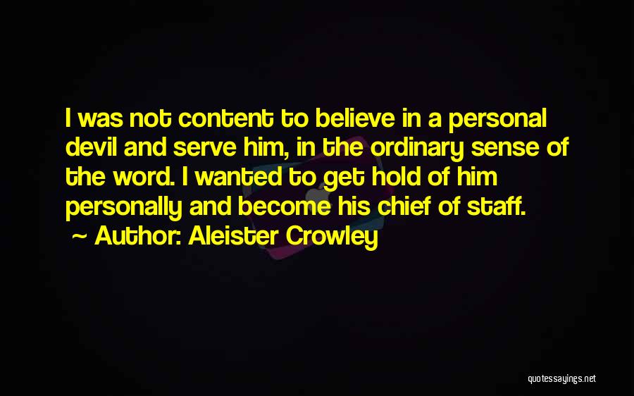 Aleister Crowley Quotes: I Was Not Content To Believe In A Personal Devil And Serve Him, In The Ordinary Sense Of The Word.