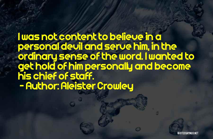 Aleister Crowley Quotes: I Was Not Content To Believe In A Personal Devil And Serve Him, In The Ordinary Sense Of The Word.