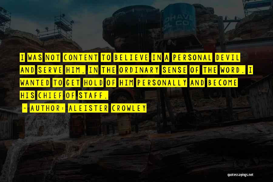 Aleister Crowley Quotes: I Was Not Content To Believe In A Personal Devil And Serve Him, In The Ordinary Sense Of The Word.