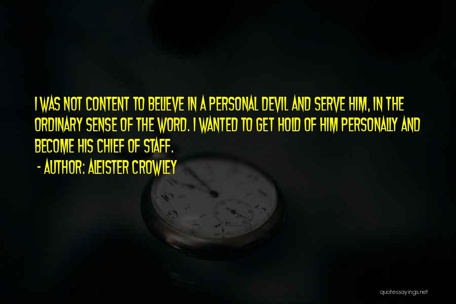 Aleister Crowley Quotes: I Was Not Content To Believe In A Personal Devil And Serve Him, In The Ordinary Sense Of The Word.