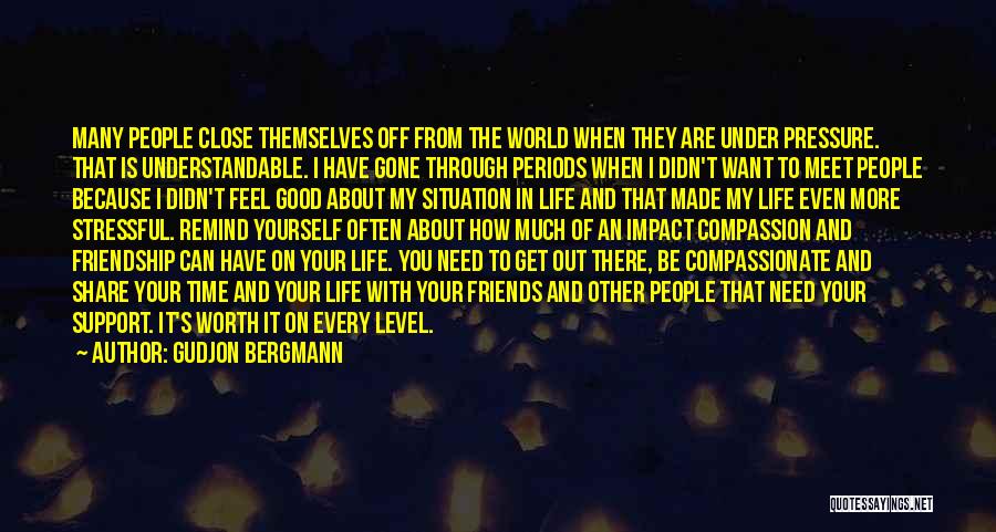 Gudjon Bergmann Quotes: Many People Close Themselves Off From The World When They Are Under Pressure. That Is Understandable. I Have Gone Through