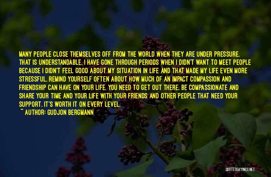 Gudjon Bergmann Quotes: Many People Close Themselves Off From The World When They Are Under Pressure. That Is Understandable. I Have Gone Through