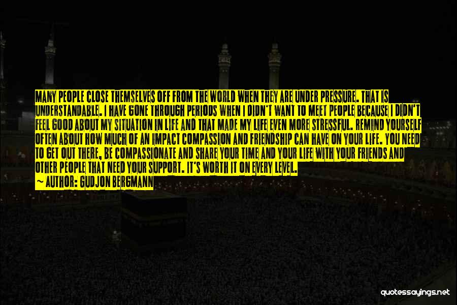 Gudjon Bergmann Quotes: Many People Close Themselves Off From The World When They Are Under Pressure. That Is Understandable. I Have Gone Through