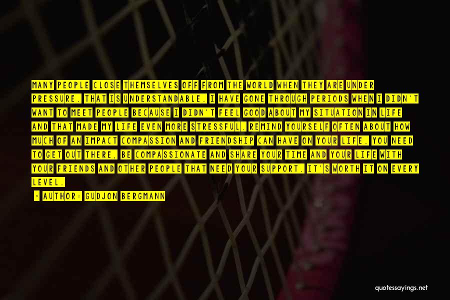 Gudjon Bergmann Quotes: Many People Close Themselves Off From The World When They Are Under Pressure. That Is Understandable. I Have Gone Through