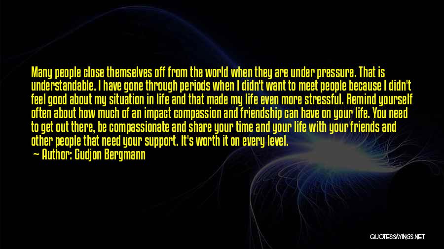 Gudjon Bergmann Quotes: Many People Close Themselves Off From The World When They Are Under Pressure. That Is Understandable. I Have Gone Through