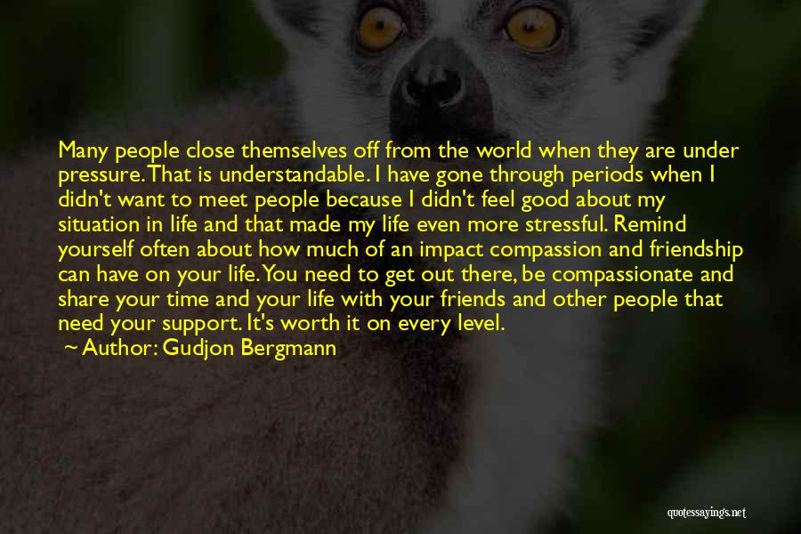 Gudjon Bergmann Quotes: Many People Close Themselves Off From The World When They Are Under Pressure. That Is Understandable. I Have Gone Through