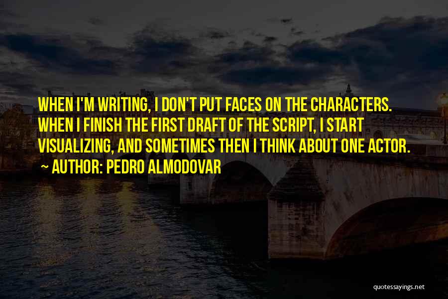 Pedro Almodovar Quotes: When I'm Writing, I Don't Put Faces On The Characters. When I Finish The First Draft Of The Script, I