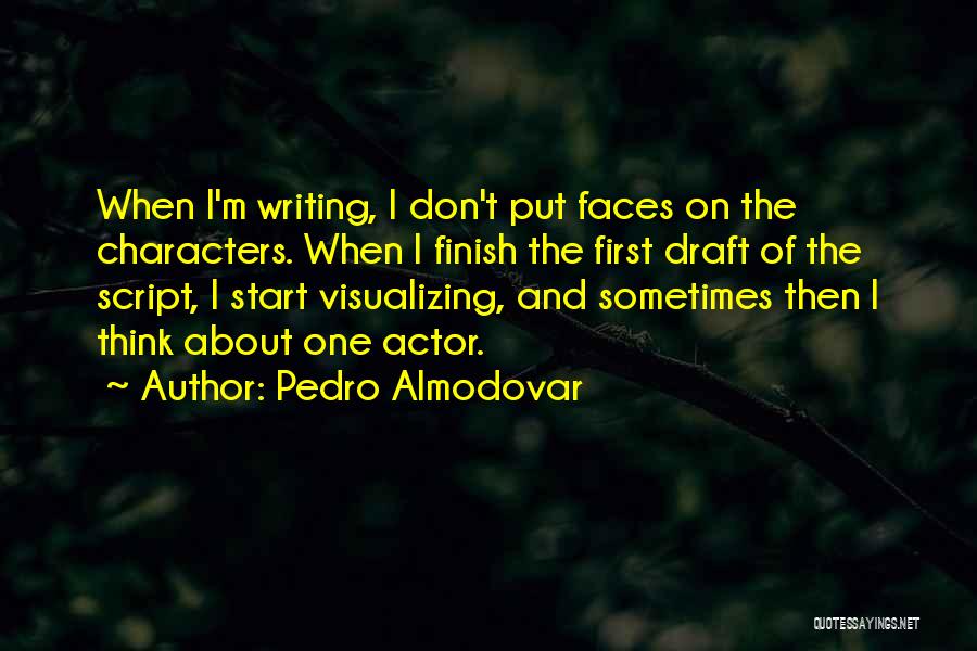 Pedro Almodovar Quotes: When I'm Writing, I Don't Put Faces On The Characters. When I Finish The First Draft Of The Script, I