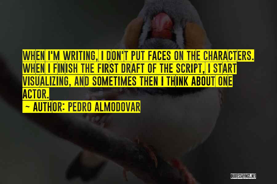 Pedro Almodovar Quotes: When I'm Writing, I Don't Put Faces On The Characters. When I Finish The First Draft Of The Script, I