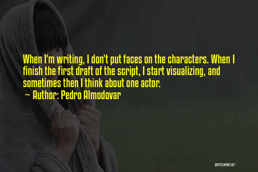 Pedro Almodovar Quotes: When I'm Writing, I Don't Put Faces On The Characters. When I Finish The First Draft Of The Script, I