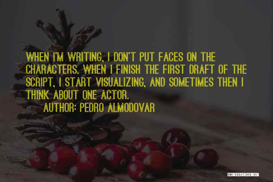 Pedro Almodovar Quotes: When I'm Writing, I Don't Put Faces On The Characters. When I Finish The First Draft Of The Script, I